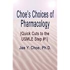CHOE'S CHOICES OF PHARMACOLOGY (Quick Cuts to the USMLE Step #1) by Jae, Y. Choe PhD