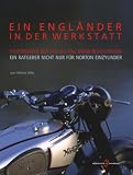 Ein Engl&auml;nder in der Werkstatt: Motorr&auml;der der 30er bis 40er Jahre restaurieren - Ein Ratgeber nicht nur f&uuml;r Norton Einzylinder - 