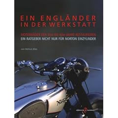 Ein Engl�nder in der Werkstatt: Motorr�der der 30er bis 40er Jahre restaurieren. Ein Ratgeber nicht nur f�r Norton Einzylinder