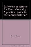 Early census returns for Kent, 1801 - 1831 : a practical guide for the family historian