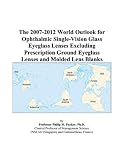 The 2007 2012 World Outlook For Ophthalmic Single vision Glass Eyeglass Lenses Excluding Prescription Ground Eyeglass Lenses And Molded Lens Blanks