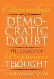 Citizenship and Democratic Doubt: The Legacy of Progressive Thought (American Political Thought)