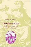 The Other Prussia: Royal Prussia, Poland and Liberty, 1569-1772 (Cambridge Studies in Early Modern History)