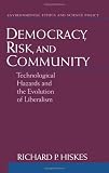 Democracy, Risk, and Community: Technological Hazards and the Evolution of Liberalism (Environmental Ethics & Science Policy)