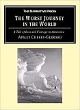 The Worst Journey in the World: A Tale of Loss and Courage in Antarctica Apsley Cherry-Garrard