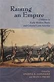 Raising an Empire: Children in Early Modern Iberia and Colonial Latin America (Di&aacute;logos Series)