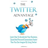 The Twitter Advantage: Using Twitter For Business Online Is Extremely Powerful And Profitable And Twitter Marketing Is One Of The Fastest Ways To Get Exposure Online!