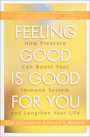 feeling good is good for you how pleasure can boost your immune system and lengthen your life