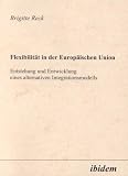 Flexibilität in der Europäischen Union. Entstehung und Entwicklung eines alternativen Integrationsmodells