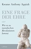 Eine Frage der Ehre: oder Wie es zu moralischen Revolutionen kommt - Kwame Anthony Appiah