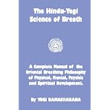 The Hindu-Yogi Science of Breath: A Complete Manual of the Breathing Philosophy of Physical Mental Psychic & Spiritual Development
