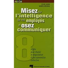 Misez sur l'intelligence de vos employ�s et osez communiquer : Huit r�gles pour r�ussir la n�gociation d'une convention collective