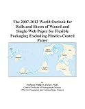 Review ICON Group International, Inc.  / The 2007-2012 World Outlook for Rolls and Sheets of Waxed and Single-Web Paper for Flexible Packaging Excluding Plastics-Coated Paper
