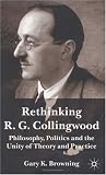  : Rethinking R. G. Collingwood: Philosophy, Politics and the Unity of Theory and Practice