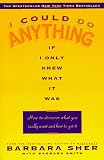I Could Do Anything If I Only Knew What It Was: How to Discover What You Really Want and How to Get It