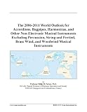 The 2006-2011 World Outlook for Accordions, Bagpipes, Harmonicas, and Other Non-Electronic Musical Instruments Excluding Percuss