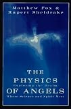 The Physics of Angels: Exploring the Realm Where Science and Spirit Meet The Physics of Angels: Exploring the Realm Where Science and Spirit Meet