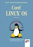 Das Einsteigerseminar Corel Linux OS. Der methodische und ausfuehrliche Einstieg-