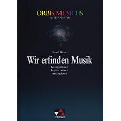 Orbis Musicus. Wir erfinden Musik. F�r die Oberstufe: Komponieren, Improvisieren, Arrangieren. Sekundarstufe 2