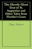 The Ghostly Ghost Tour of St. Augustine and Other Tales from Florida's Coast