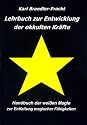 Lehrbuch zur Entwicklung der okkulten Kräfte: Handbuch der weißen Magie zur Entfaltung magischer Fähigkeiten