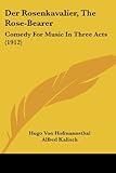 Der Rosenkavalier, The Rose-Bearer: Comedy For Music In Three Acts (1912)