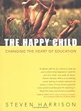 The Happy Child: Changing the Heart of Education