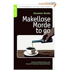 Makellose Morde to go: Erlesene Verbrechen und herzerfrischende Gemeinheiten