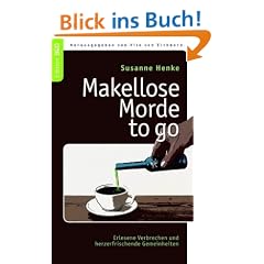 Makellose Morde to go: Erlesene Verbrechen und herzerfrischende Gemeinheiten
