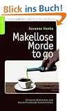 Makellose Morde to go: Erlesene Verbrechen und herzerfrischende Gemeinheiten