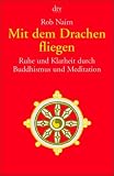 Mit dem Drachen fliegen: Ruhe und Klarheit durch Buddhismus und Meditation