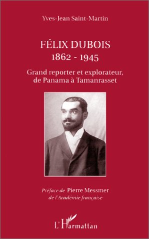 Felix Dubois 1862-1945 - grand reporter et explorateur de Panama � Tamanrasset