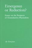 Emergence or Reduction?: Essays on the Prospects of Nonreductive Physicalism (Foundations of Communication) by Walter de Gruyter