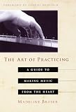 Art of Practicing, The: A Guide to Making Music from the Heart