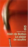 Le plaisir de souffrir par Alain de Botton Le plaisir de souffrir par Alain de Botton