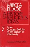 History of Religious Ideas, Volume 2: From Gautama Buddha to the Triumph of Christianity (History of Religious Ideas)