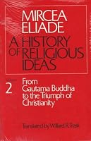 History of Religious Ideas, Volume 2: From Gautama Buddha to the Triumph of Christianity (History of Religious Ideas)