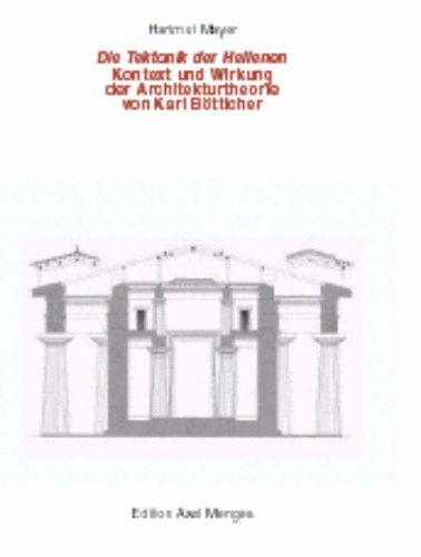 Die Tektonik der Hellenen. Kontext und Wirkung der Architekturtheorie von Karl B�tticher