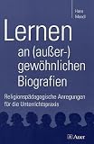 Produkt-Bild: Lernen an (au&szlig;er-)gew&ouml;hnlichen Biografien: Religionsp&auml;dagogische Anregungen f&uuml;r die Unterrichtspraxis