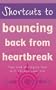 Shortcuts to Bouncing Back from Heartbreak