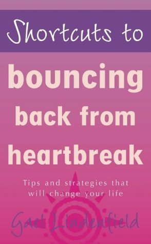 Shortcuts to Bouncing Back from Heartbreak Shortcuts to Bouncing Back from Heartbreak