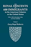 The Royal Descents of 600 Immigrants to the American Colonies of the United States. With 2008 Addendum. In Two Volumes. Volume I