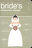 The Bride Instructional Manual: How to  Survive and Possibly Even Enjoy the Biggest Day in Your Life (Instruction Manual)