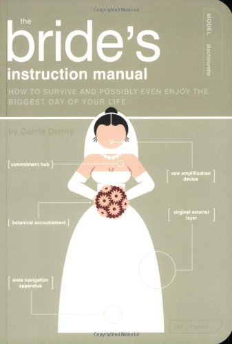 The Bride Instructional Manual : How to Survive and Possibly Even Enjoy the Biggest Day in Your Life