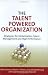 The Talent Powered Organization: Strategies for Globalization, Talent Management and High Performance