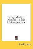 Henry Martyn: Apostle to the Mohammedans