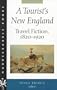 A Tourist's New England: Travel Fiction, 1820-1920 (Hardscrabble Books-Fiction of New England)