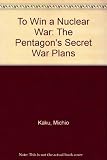 To win a nuclear war : the Pentagon's secret war plans