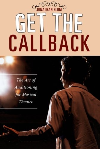Get the Callback: The Art of Auditioning for Musical Theatre, by Jonathan Flom