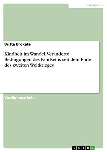 Kindheit im Wandel. Veränderte Bedingungen des Kindseins seit dem Ende des zweiten Weltkrieges (German Edition)